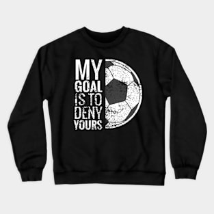 My Goal Is To Deny Yours Soccer Goalie For Crewneck Sweatshirt